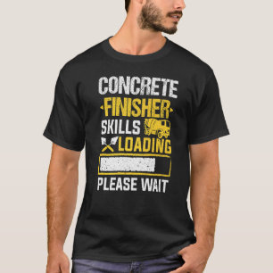 Cement Worker Skills Loading Concrete Finisher T-Shirt
