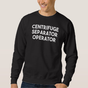 Centrifuge Separator Operator Sweatshirt