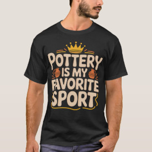Ceramic Clay Artist Pottery Is My Favorite Sport T-Shirt