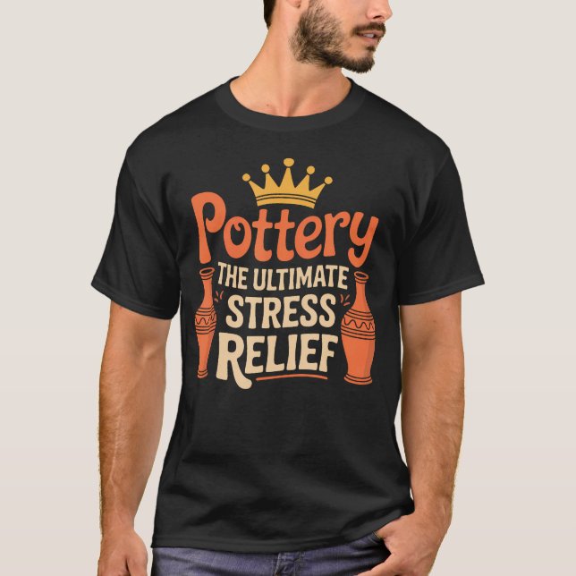 Ceramic Clay Potter Pottery The Ultimate Stress Re T-Shirt (Front)