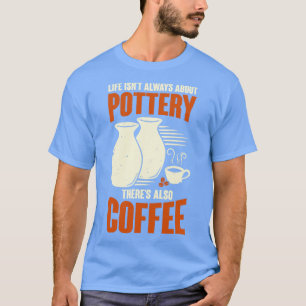 Ceramicist Pottery Maker Coffee Lover Gift T-Shirt