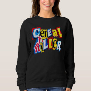 Cereal Killer Graphic For The Cereal In Your Fami Sweatshirt