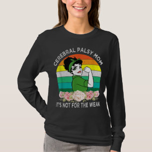 Cerebral Palsy Mum Its Not For The Weak T-Shirt