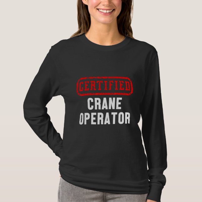 Certified Crane Operator Construction Site Worker  T-Shirt (Front)