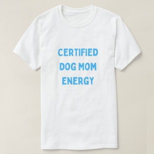 Certified Dog Mom Energy Cute Dog Mom T-Shirt