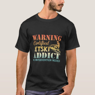 Certified Jetski Addict - Jet Ski Driver PWC Motor T-Shirt