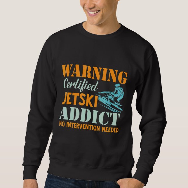 Certified Jetski Addict  Jet Ski Driver Pwc Motors Sweatshirt (Front)