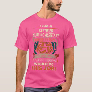 Certified Nursing Assistant Sane Person Gift Item T-Shirt