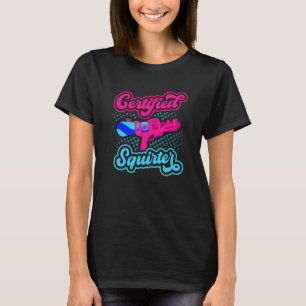 Certified Squirter Water Gun Squirt Gun Water Pist T-Shirt
