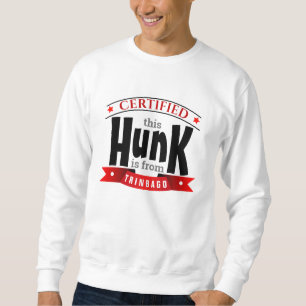 CERTIFIED - This HUNK is from... ( YOUR LOCATION) Sweatshirt