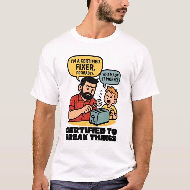Certified to Break Things – Funny Dad Fix-It Humou T-Shirt (Front)