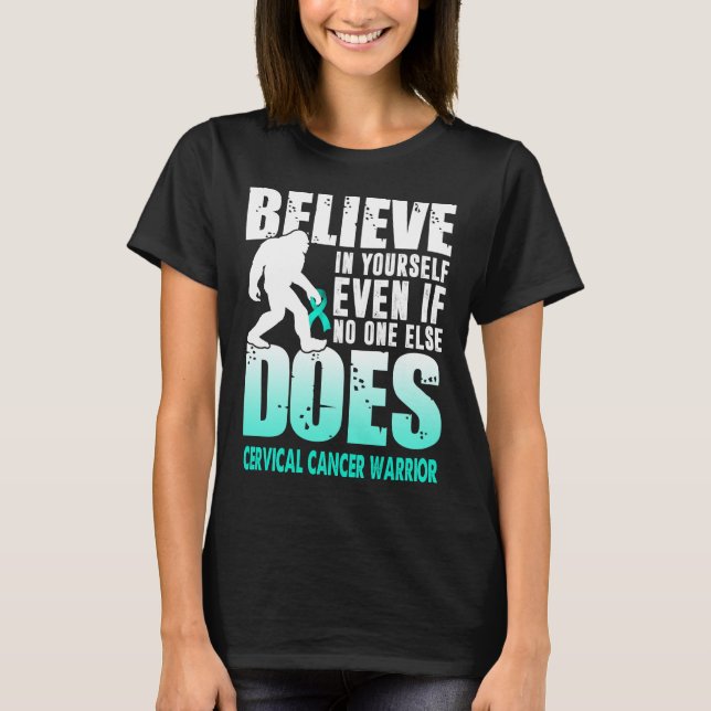 cervical cancer warrior bigfoot believe yourself T-Shirt (Front)
