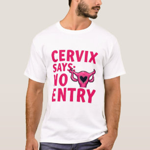 Cervix Says No Entry Womb Pro Choice Abortion T-Shirt