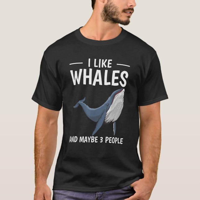 Cetacean Quote I Like Whales And Maybe 3 People Wh T-Shirt (Front)