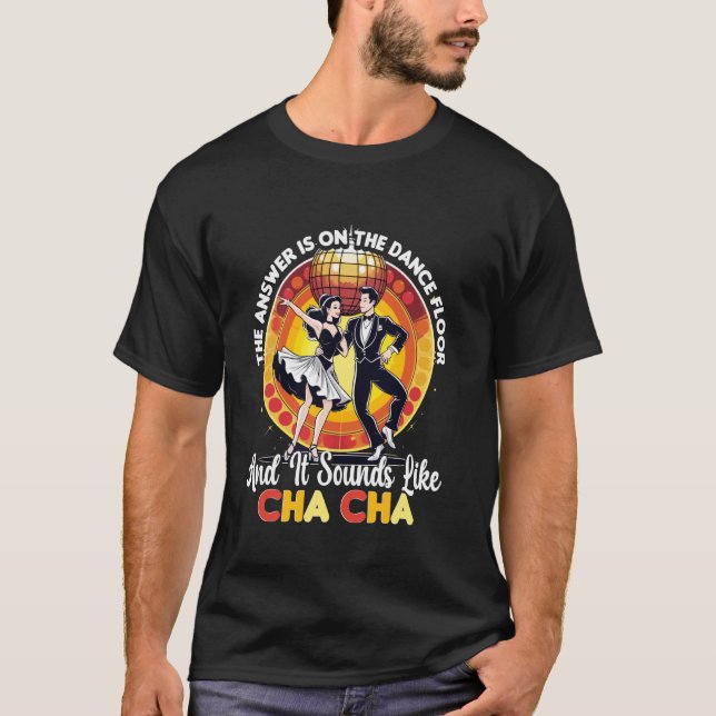 ChaCha Dancing Dance It Sounds Like Cha Cha T-Shirt (Front)