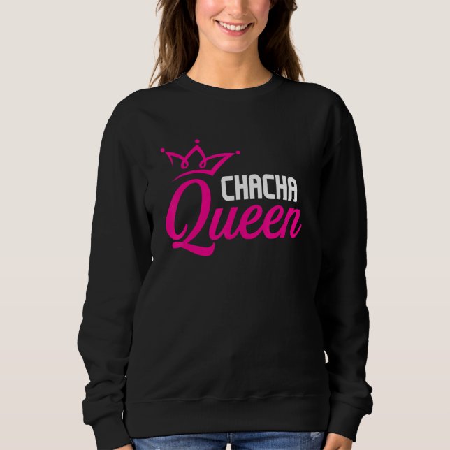 Chacha Queen   Ballroom Dancing Instructor Dance P Sweatshirt (Front)