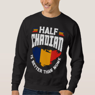 Chad Chadian Chad Flag Half Chadian Is Better Than Sweatshirt