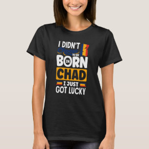 Chad Chadian Chad Flag I Just Got Lucky Quote T-Shirt