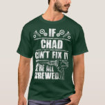 CHAD Gift Name Fix It Funny Birthday Dad Idea T-Shirt<br><div class="desc">CHAD Gift Name Fix It Funny Birthday Dad Idea fathers day,  funny,  father,  dad,  birthday,  mothers day,  humor,  christmas,  cute,  cool,  family,  mother,  daddy,  brother,  husband,  mom,  vintage,  grandpa,  boyfriend,  day,  son,  retro,  sister,  wife,  grandma,  daughter,  kids,  fathers,  grandfather,  love</div>