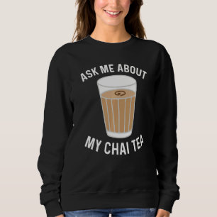 Chai Tea For Men Women Desi Chai Latte Drinkers Sweatshirt