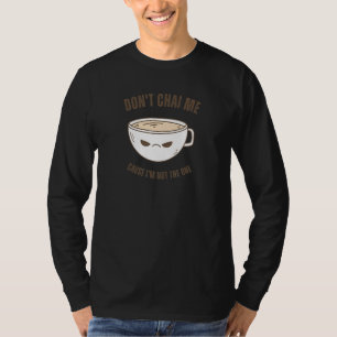 Chai Tea Tea Drinkers Pun Don't Chai Me T-Shirt