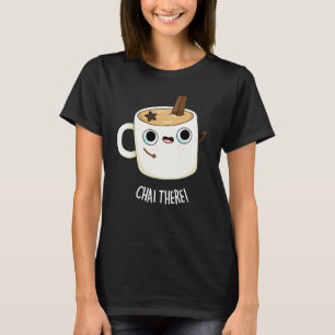 Chai There Funny Chai Tea Pun Dark BG T-Shirt