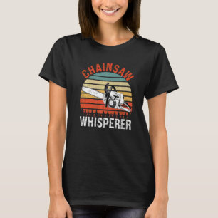 Chainsaw Whisperer Lumberjack Chainsaw Woodworker T-Shirt