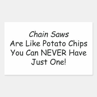 Chainsaws Are Like Potato Chips You Can Never Have Rectangular Sticker