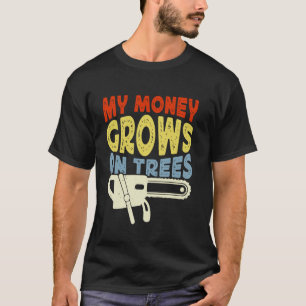 Chainsaws My Money Grows On Trees Arborist T-Shirt