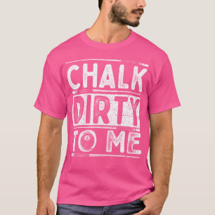 Chalk Dirty To Me 8 Ball Billiard Game Pool Player T-Shirt