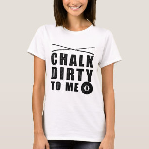 Chalk Dirty To Me' Billiards Funny Saying  T-Shirt