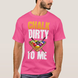 Chalk Dirty To Me Funny Billiards Player T-Shirt