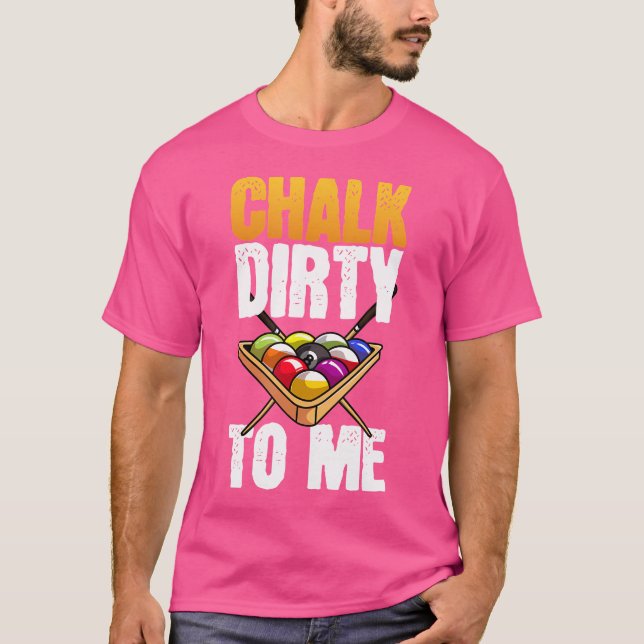 Chalk Dirty To Me Funny Billiards Player T-Shirt (Front)