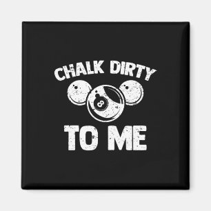 Chalk Dirty To Me - Funny Pool Player Pool Table B Magnet
