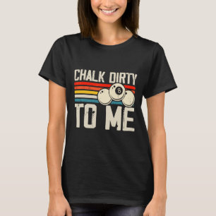 Chalk Dirty To Me T-Shirt