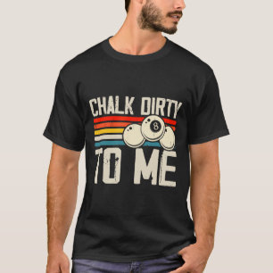 Chalk Dirty To Me T-Shirt