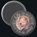 Chalkboard Hello Baby's First Personalised Magnet<br><div class="desc">Announce baby's arrival to the world with this personalised magnet! A chalkboard style frame featuring decorative scrolls and script text surrounds your child's photo. It's a modern,  artistic gift or favour to commemorate a birth!</div>