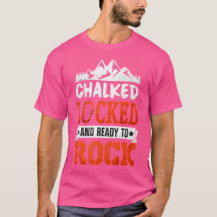 Chalked Locked Ready To Rock Mountain Climbing Bou T-Shirt