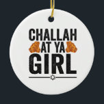 Challah at Ya Girl Funny Jewish Hanukkah Holiday Ceramic Tree Decoration<br><div class="desc">chanukah, menorah, hanukkah, dreidel, jewish, judaism, holiday, religion, christmas, </div>