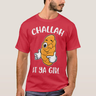 Challah At Ya Girl  T-Shirt
