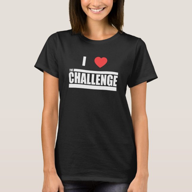 Challenge I Love The Challenge T-Shirt (Front)