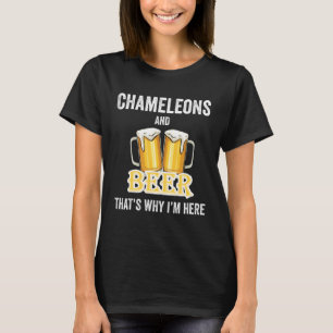 Chameleons And Beer That's Why I'm Here T-Shirt