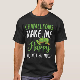 Chameleons Make Me Happy You, Not So Much T-Shirt
