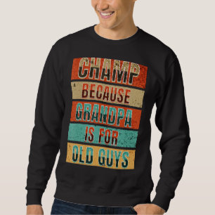 Champ Because Grandpa is For Old Guys Fathers day Sweatshirt
