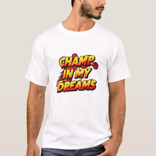 Champ  in my dreams T-Shirt