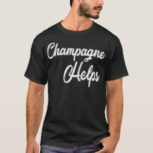 Champagne Helps Distressed Funny Bar Hopping T-Shirt