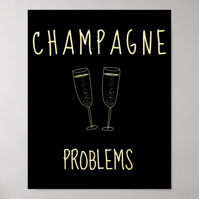 Champagne Problems - For Funny Novelty Meme Life  Poster (Front)