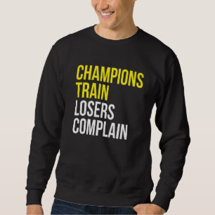 Champions train losers complain gym training motiv sweatshirt