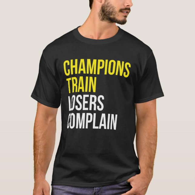Champions train losers complain gym training motiv T-Shirt (Front)