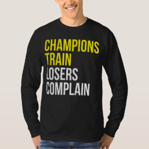 Champions train losers complain gym training motiv T-Shirt